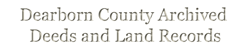 Dearborn County Archived Deeds and Land Records and Land Records